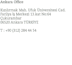 Ankara Office Kızılırmak Mah. Ufuk Üniversitesi Cad. Farilya İş Merkezi 13.kat No:64 Çukurambar 06520 Ankara TÜRKİYE T : +90 (312) 284 44 54 